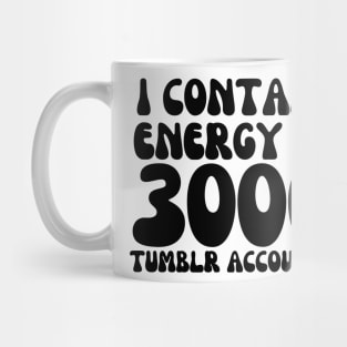 i contain energy of 3000 tumblr accounts Mug